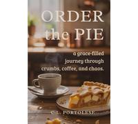 Order the Pie: A Grace-Filled Journey Through Crumbs, Coffee, and Chaos
