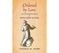 Ordered by Love: An Introduction to John Duns Scotus