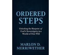 Ordered Steps: Unlocking the Blueprint of God’s Sovereignty in a World of Free Will (The Sovereignty of God)