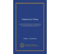 Ordered to China: letters written from China while under commission from the New York Sun during the Boxer uprising of 1900 and the international complications which followed