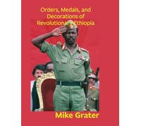 Orders, Medals, and Decorations of Revolutionary Ethiopia.: A Visual History of the Derg Provisional Military Government and the People’s Democratic Republic of Ethiopia; 1974-1991