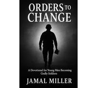 ORDERS TO CHANGE: A Devotional for Young Men Becoming Godly Soldiers by Jamal Miller