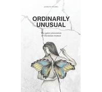 Ordinarily Unusual: The Quiet Reinvention of Ukrainian Women