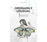 Ordinarily Unusual: The Quiet Reinvention of Ukrainian Women