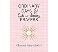 Ordinary Days & Extraordinary Prayers: Cherished Time with God (A WordGirls Collective)