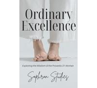 Ordinary Excellence: Exploring the Wisdom of the Proverbs 31 Woman