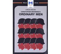Ordinary Men – Reserve Police Battalion 101 y la Solución Final en Polonia (The Macat Library)