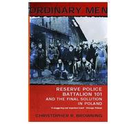 Ordinary Men: Reserve Police Battalion 11 and the Final Solution in Poland