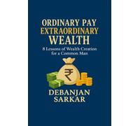 Ordinary Pay Extraordinary Wealth: 8 Lessons of Wealth Creation for a Common Man