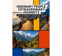 Ordinary People, Extraordinary Journeys: True Stories of Everyday People Who Chose Adventure Over Comfort