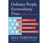 Ordinary People, Extraordinary Times: How to Reclaim Your Power, Fight for Freedom, and Reimagine Democracy