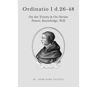 Ordinatio I d.26-48: Volume Six of the Critical Edition. On the Trinity (cont.), on Divine Power, Knowledge, Will (Scotus' Ordinatio)