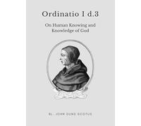Ordinatio I d.3: Volume Three of the Critical Edition. On Human Knowing and Knowledge of God. (Scotus' Ordinatio)
