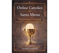 Ordine Cattolico della Santa Messa: Come si sviluppa l'adorazione attraverso struttura, significato e movimento