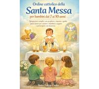 Ordine cattolico della Santa Messa per bambini dai 7 ai 10 anni: Spiegazioni semplici con preghiere, risposte e guida passo passo per aiutare i bambini a seguire e partecipare con sicurezza