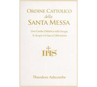 Ordine Cattolico della Santa Messa: Una guida educativa alla liturgia, allo scopo e alla celebrazione sacra