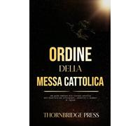 ORDINE DELLA MESSA CATTOLICA: Una guida completa alla liturgia cattolica dell'Eucaristia per principianti, convertiti e studenti di inglese