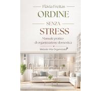 ORDINE senza STRESS: Manuale pratico di organizzazione domestica per donne e famiglie impegnate