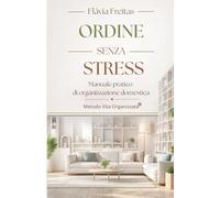 ORDINE senza STRESS: Manuale pratico di organizzazione domestica per donne e famiglie impegnate