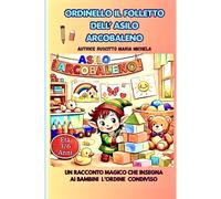 Ordinello il folletto dell’asilo Arcobaleno e dell’ordine condiviso.: Un racconto dolce e magico che insegna ai bambini il valore dell’aiuto reciproco e dell’ordine condiviso.