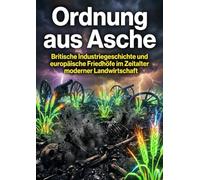 Ordnung aus Asche: Britische Industriegeschichte und europäische Friedhöfe im Zeitalter moderner Landwirtschaft