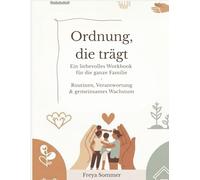 "Ordnung, die trägt": "Ein liebevolles Workbook für die ganze Familie Routinen, Verantwortung & gemeinsames Wachstum"