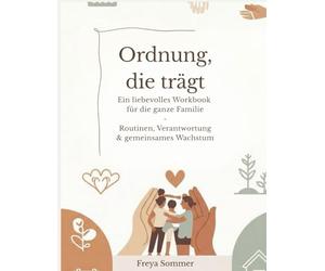 "Ordnung, die trägt": "Ein liebevolles Workbook für die ganze Familie Routinen, Verantwortung & gemeinsames Wachstum"