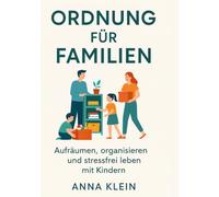 Ordnung für Familien: Aufräumen, organisieren und stressfrei leben mit Kindern: Das Praxisbuch für nachhaltige Routinen und entspanntes Wohnen