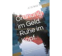 Ordnung im Geld. Ruhe im Kopf.: Wie du finanzielle Klarheit gewinnst - Schritt für Schritt, ohne Druck und ohne leere Versprechen