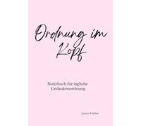 Ordnung im Kopf: Ein Notizbuch für tägliche Gedankenordnung