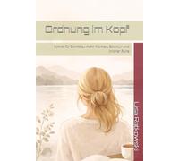 Ordnung im Kopf: Schritt für Schritt zu mehr Klarheit, Struktur und innerer Ruhe