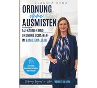 Ordnung ohne Ausmisten - Aufräumen und Ordnung schaffen im Familienalltag: Weniger Chaos, weniger Streit, weniger Hinterherräumen - der sanfte Weg zu ... für Familien. Mit der PlanDichFrei- Methode