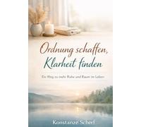 Ordnung schaffen, Klarheit finden: Ein Weg zu mehr Ruhe und Raum im Leben