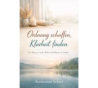 Ordnung schaffen, Klarheit finden: Ein Weg zu mehr Ruhe und Raum im Leben
