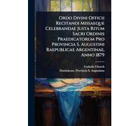 Ordo Divini Officii Recitandi Missaeque Celebrandae Justa Ritum Sacri Ordinis Praedicatorum Pro Provincia S. Augustini Raepublicae Argentinae, Anno 1879