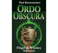 Ordo Obscura Band 1 Flügel & Whiskey: Abhartach: Ein Dark-Fantasy-Roman mit Whiskey, Flügeln und uralten Vampiren (Ordo Obscura Flügel & Whiskey)