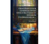 Ordo Perpetuus & Generalis Divini Officii Recitandi Et Missarum Celebrandarum, ...