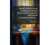 Ordo Perpetuus & Generalis Divini Officii Recitandi Et Missarum Celebrandarum, ...