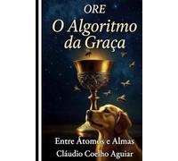 ORE - ALGORITMO DA GRAÇA: Entre Átomos e Almas