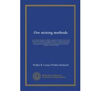 Ore mining methods: comprising descriptions of methods of support in extraction of ore, detailed descriptions of methods of development of mines, of ... including stull and square-set mining,...