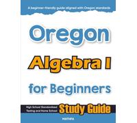 Oregon Algebra I for Beginners: High School Standardized Testing and Home School Study Guide