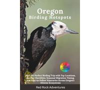 Oregon Birding Hotspots: Plan the Perfect Birding Trip with Top Locations, Species Checklists, Seasonal Migration Timing, and Easy-to-Follow Itineraries Across Oregon's Diverse Ecosystems