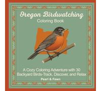 Oregon Birdwatching Coloring Book: A Cozy Coloring Adventure with 30 Backyard Birds- Track, Discover, and Relax (Backyard Birds of the 50 States: A Coloring Book & Birdwatching Series)