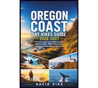 OREGON COAST DAY HIKES GUIDE 2026-2027: 50 Scenic Coastal Trails, Hidden Beaches, Lighthouse Walks, Wildlife Viewing Spots, and Easy-to-Follow Weekend Itineraries