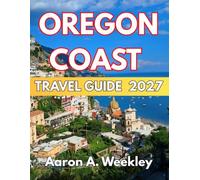 OREGON COAST TRAVEL GUIDE 2027: EXPLORE RUGGED SHORELINES, HISTORIC LIGHTHOUSES, SCENIC VIEWPOINTS, COASTAL TRAILS, AND UNFORGETTABLE PACIFIC NORTHWEST EXPERIENCES