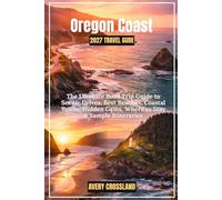 Oregon Coast Travel Guide 2027: The Ultimate Road Trip Guide to Scenic Drives, Best Beaches, Coastal Towns, Hidden Gems, Where to Stay & Sample Itineraries
