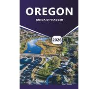 OREGON GUIDA DI VIAGGIO 2026: Esplora le migliori destinazioni, viaggi panoramici su strada, avventure all'aria aperta e tesori nascosti per ogni viaggiatore
