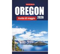 OREGON GUIDA DI VIAGGIO 2026: Pianificatore di vacanze definitivo con viaggi panoramici su strada, parchi nazionali, cascate, escursioni costiere, sentieri escursionistici e consigli da insider locale