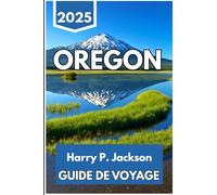 OREGON GUIDE DE VOYAGE 2025: Un voyage à travers les paysages, les villes, les sentiers et les rencontres quotidiennes dans le nord-ouest du Pacifique