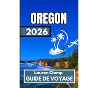 OREGON GUIDE DE VOYAGE 2026: Informations essentielles pour les voyageurs en quête du véritable caractère de l'Oregon